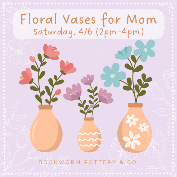 Floral Vases for Mother’s Day (SATURDAY, 4/6)