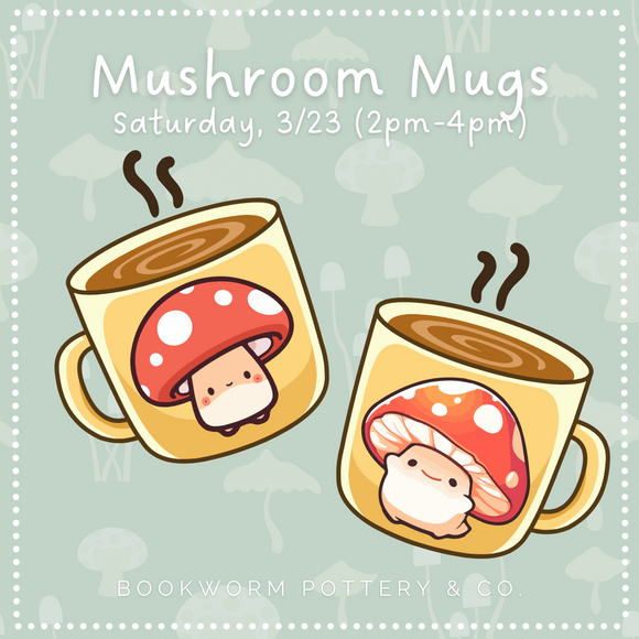 Mushroom Mugs Workshop (SATURDAY, 3/23)