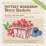 Pottery Workshop: Berry Baskets (SATURDAY, 7/25) **THE CARGO DISTRICT**