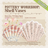 Pottery Workshop: Shell Vases (SATURDAY, 7/11) **THE CARGO DISTRICT**